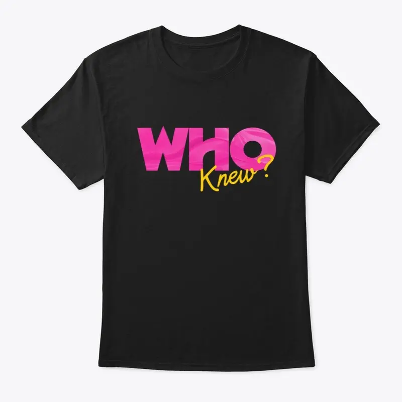 'Who Knew?' Classic Tee